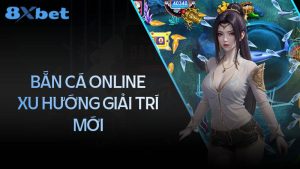 Bắn cá online: Xu hướng mới trong giải trí