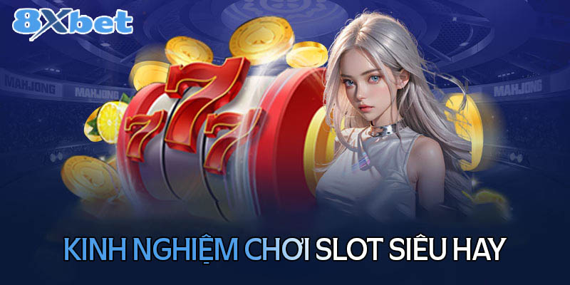 Kinh nghiệm chơi slot game siêu hay từ chuyên gia