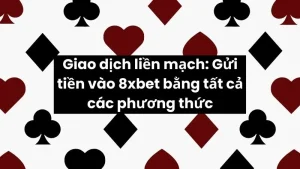 Giao dịch liền mạch: Gửi tiền vào 8xbet bằng tất cả các phương thức